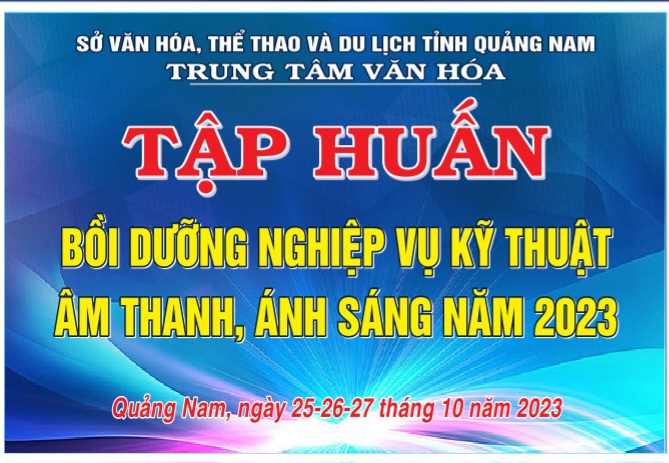 Trung tâm Văn hóa Quảng Nam tổ chức lớp tập huấn, bồi dưỡng kỹ thuật vận hành thiết bị âm thanh - ánh sáng năm 2023.